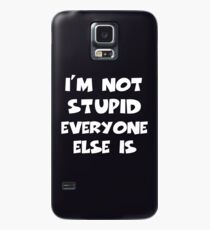 I'm Not Stupid Everyone Else Is Case/Skin for Samsung Galaxy