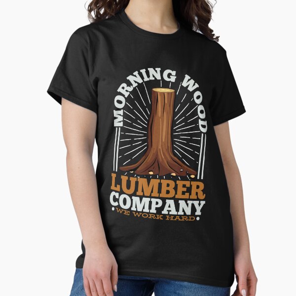 Funny Morning Wood Inappropriate Politically Incorrect Smartass Quote Classic T-Shirt
