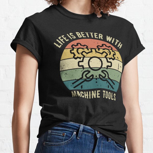 Life is Better With Machine Tools Classic T-Shirt