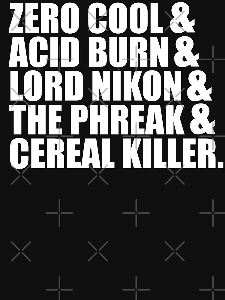 "Zero cool & Acid Burn & Lord Nikon & The Phreak & Cereal Killer" T