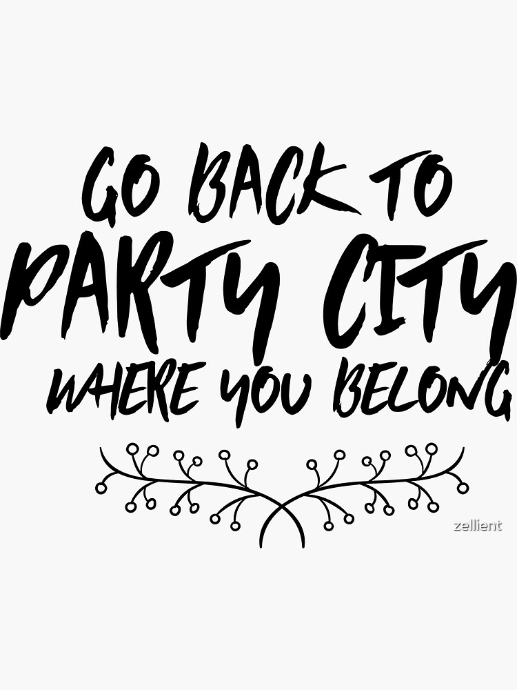 Go Back To Party City Where You Belong Sticker For Sale By Zellient