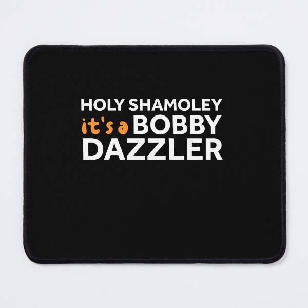 Holy shamoley it's a bobby dazzler shirt funny t-shirt Mouse Pad