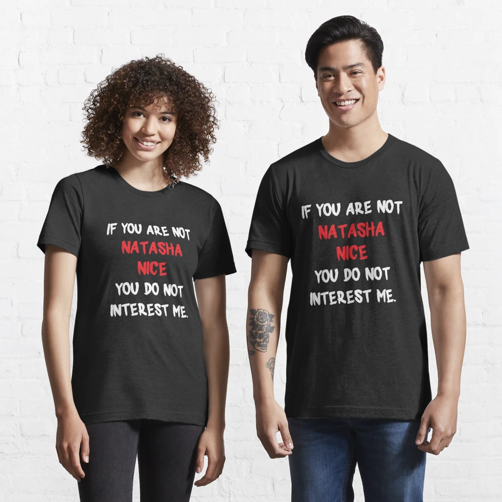 If you are not - Natasha Nice Essential T-Shirt by 2Girls1Shirt | Redbubble