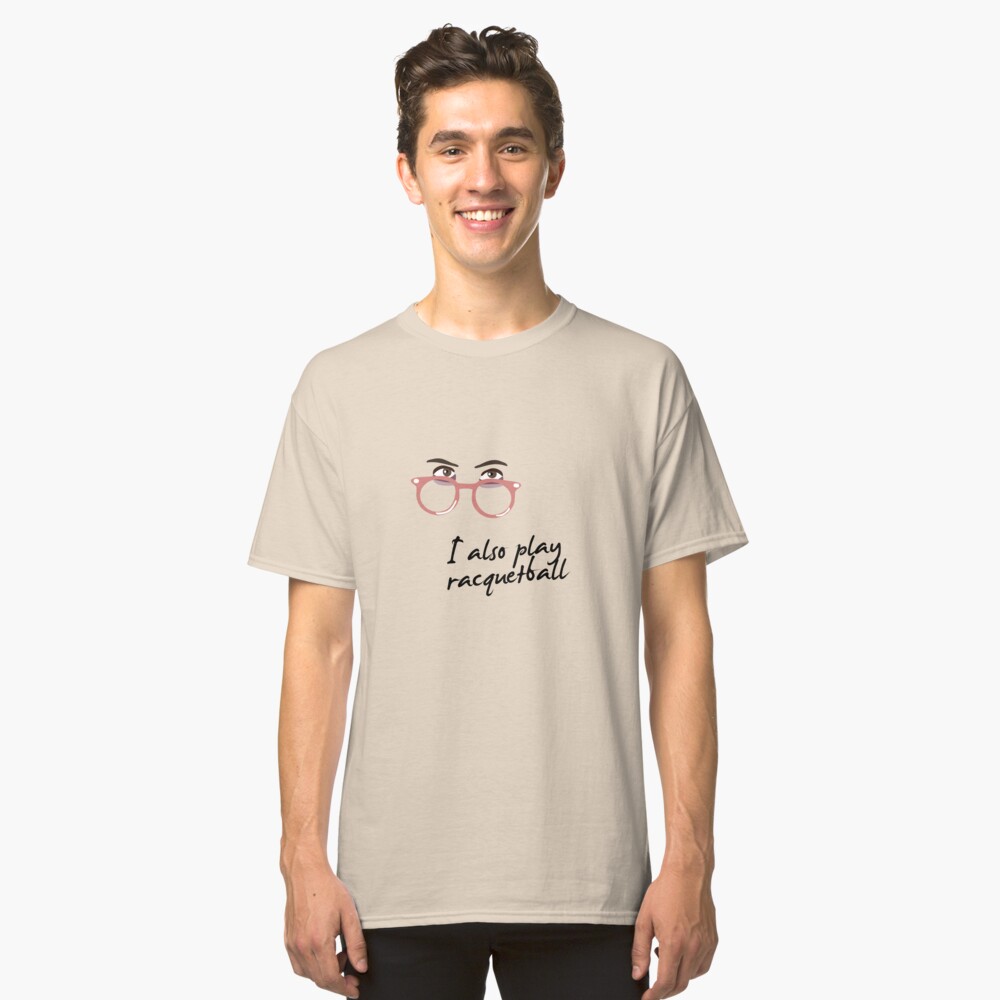 I also play racquetball. Classic T-Shirt