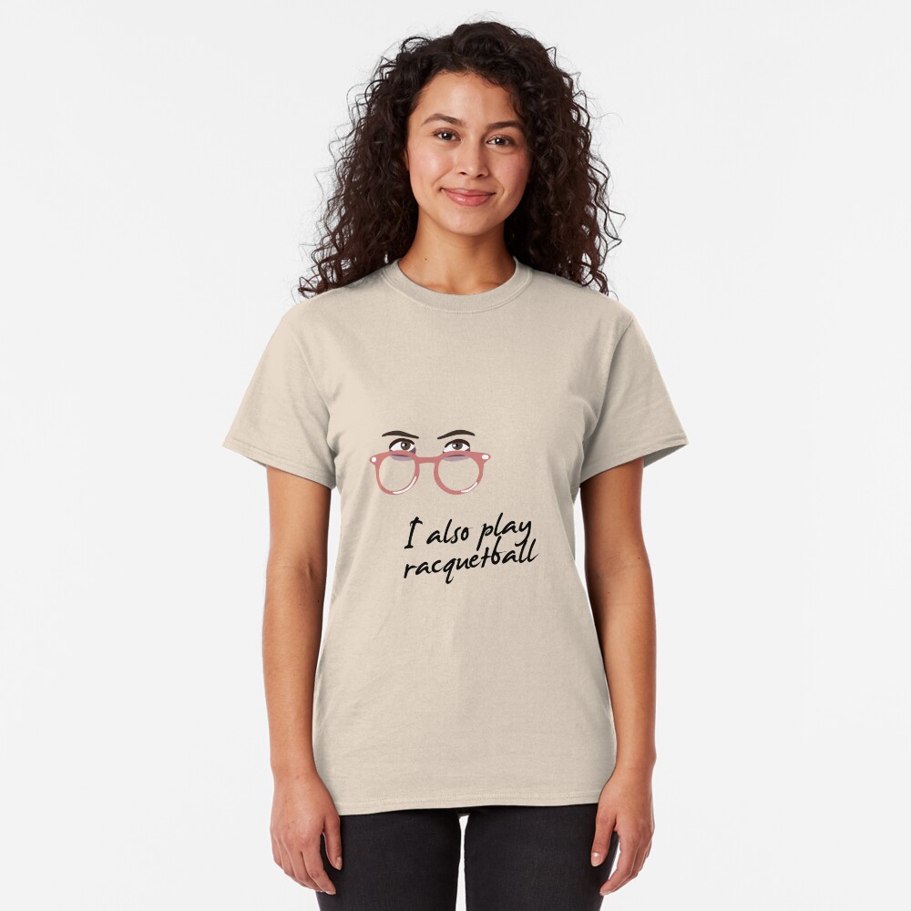 I also play racquetball. Classic T-Shirt