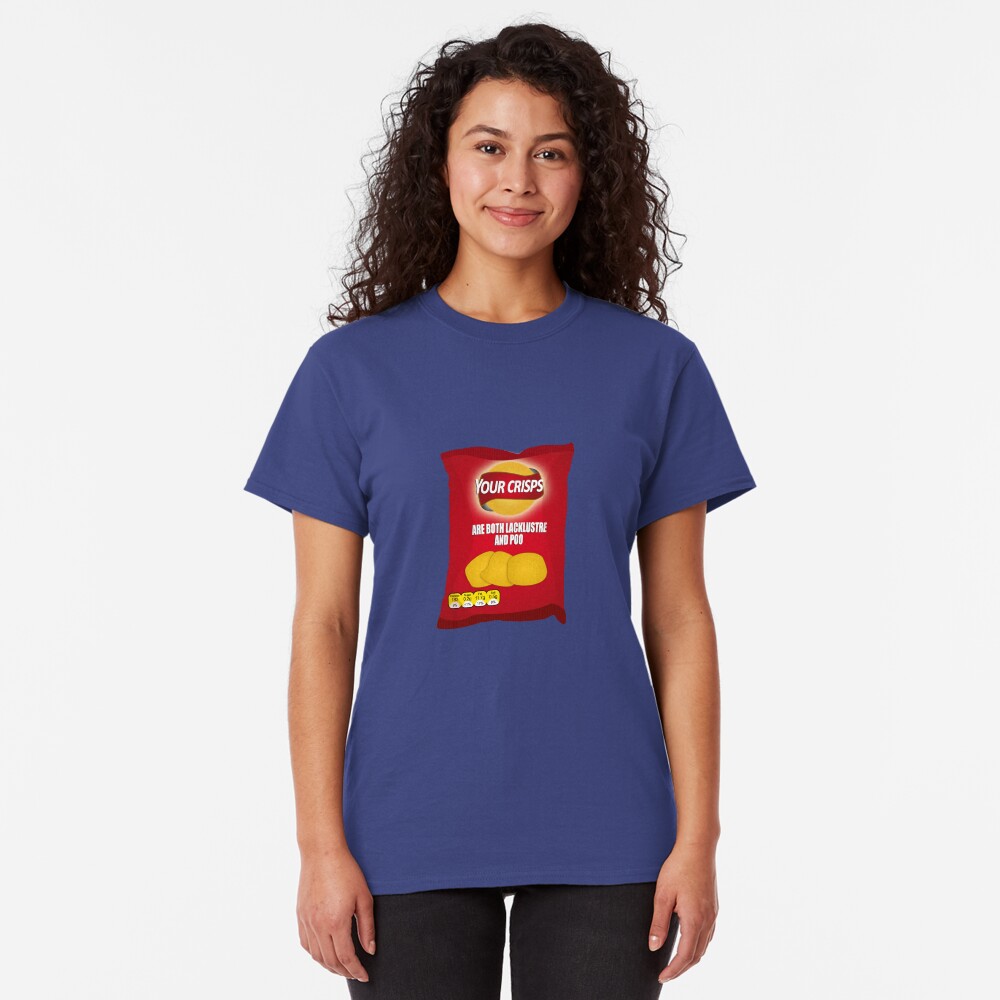 Your Crisps Are Both Lacklustre and Poo Classic T-Shirt