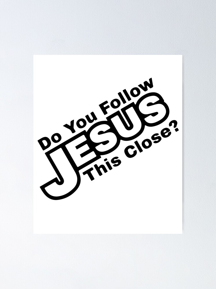 Do You Follow Jesus This Close Jesus Closely Car Decal Magnet Poster By Raminovitch Redbubble 