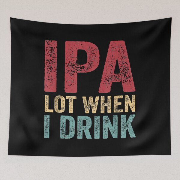 Item preview, IPA Lot When I Drink Beer Lover designed and sold by MikkiVEvans.