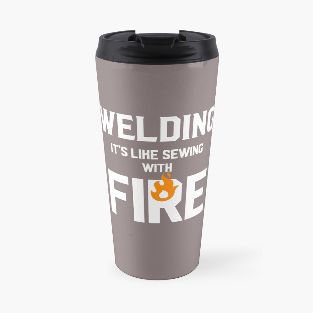 Welding Like Sewing With Fire Funny Welder's Gift T-Shirt Travel Mug