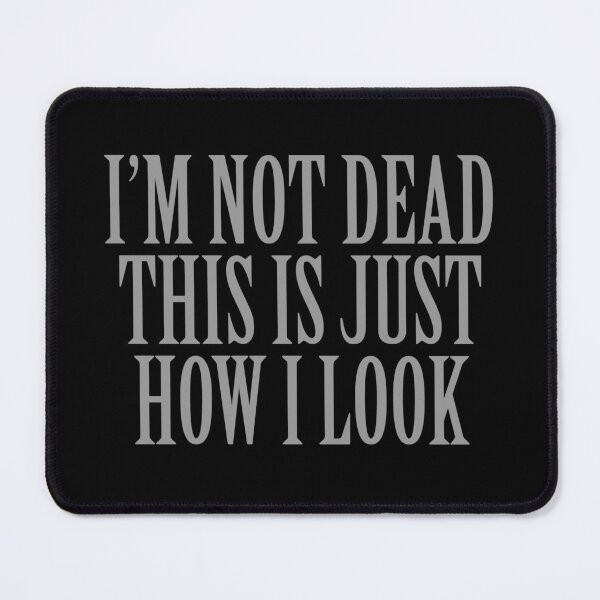 Item preview, I'm Not Dead This Is Just How I Look designed and sold by Yipptee Shirts.