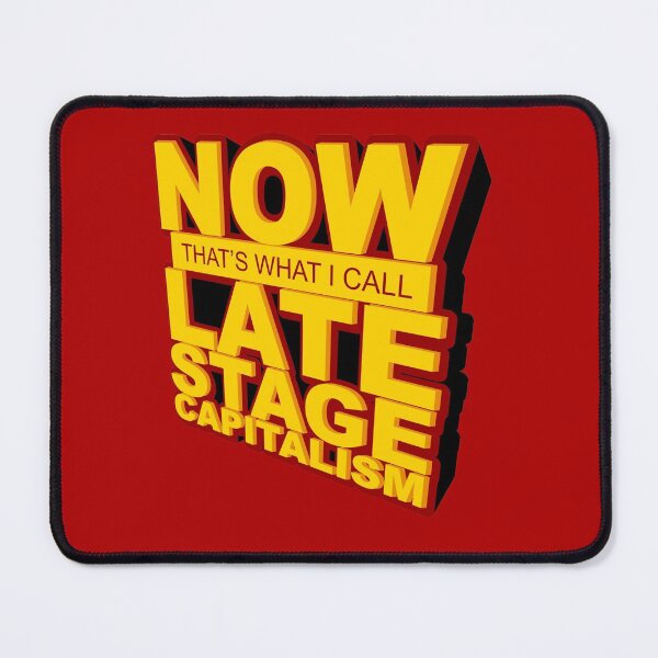 Item preview, Now That's What I Call Late Stage Capitalism designed and sold by Yipptee Shirts.