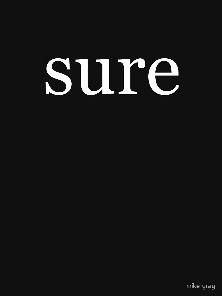 Sure Written in White on a Black Background by mike-gray
