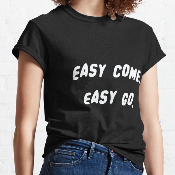 Easy Come Easy Go Merch & Gifts for Sale | Redbubble
