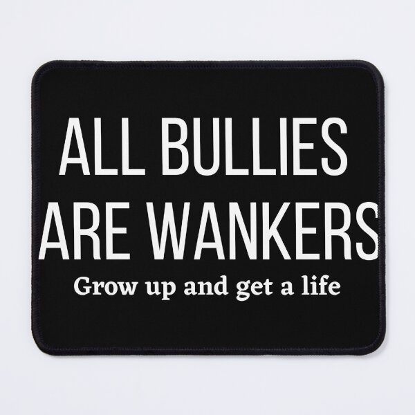 Item preview, All bullies are wankers, grow up and get a life. Anti-bullying message designed and sold by Teddybear-2021.