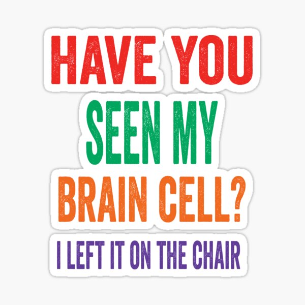 Have You Seen My Brain Cell? I Left it on the Chair Sticker