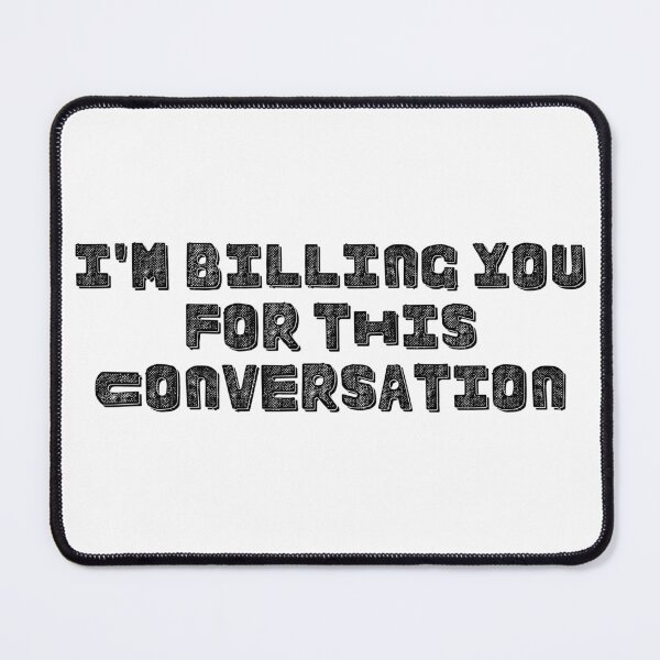 Item preview, I'm Billing You For This Conversation, black designed and sold by VGdigital.