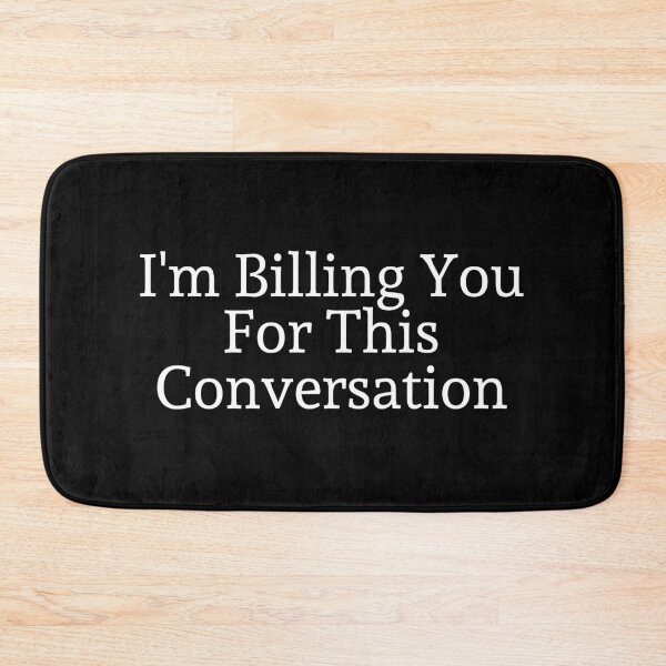 Item preview, I'm Billing You For This Conversation, white designed and sold by VGdigital.