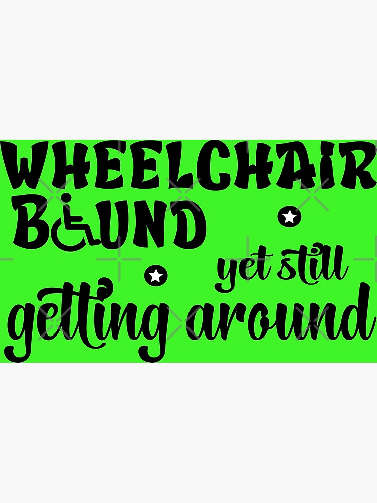 "Funny Wheelchair bound still getting around" Poster for Sale by