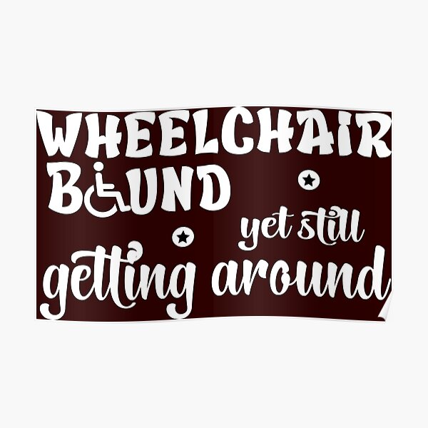 "Motivational Wheelchair bound still getting around" Poster for Sale by