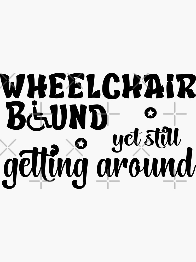 "Motivational Wheelchair bound still getting around" Sticker for Sale