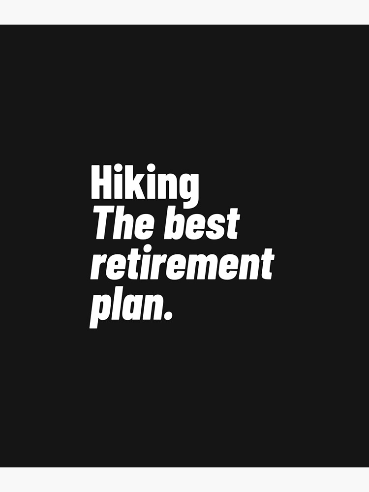 hiking-the-best-retirement-plan-poster-by-picard-design-redbubble