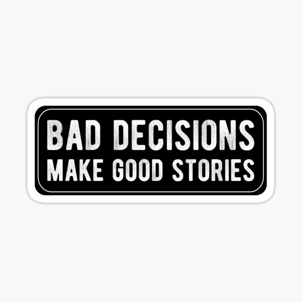 Bad Decisions Make Good Stories  Sticker