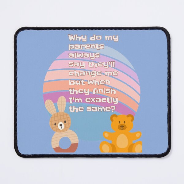 Item preview, Why do my parents always say they'll change me but when they finish I'm exactly the same?  designed and sold by CristalleLisa.