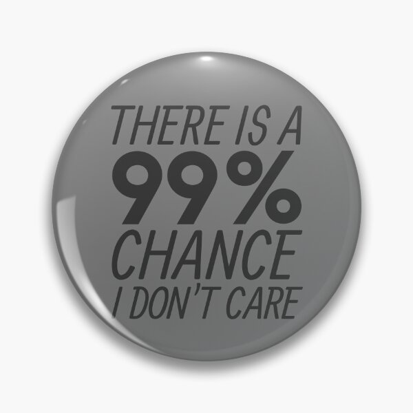 Item preview, There's A 99% Chance I Don't Care Sarcastic I Don't Care Gear designed and sold by DynamicDesign.