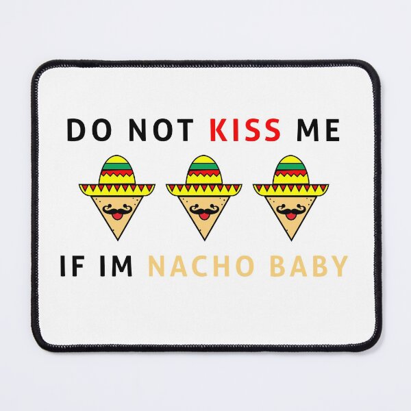 Item preview, Do Not Kiss Me If I'm Nacho Baby designed and sold by Smartshirts1.