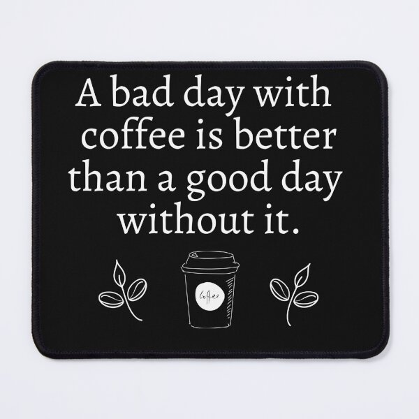 Item preview, A bad day with coffee is better than a good day without it. designed and sold by roasted-peanuts.