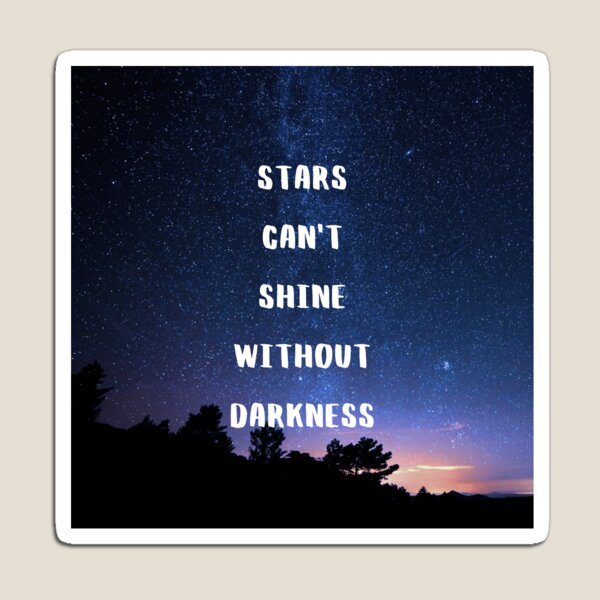 STARS CAN'T SHINE WITHOUT DARKNESS Magnet