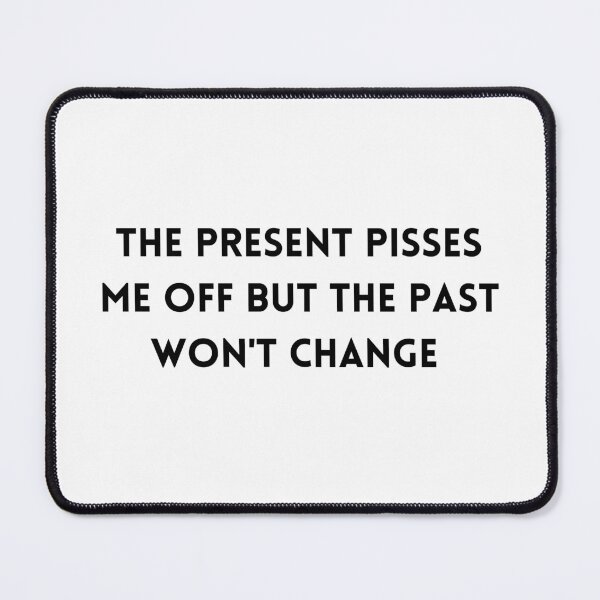 Item preview, The present pisses me off but the past won't change designed and sold by Kuitoo.
