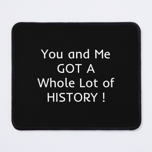 Item preview, You And Me Got A Whole Lot Of History designed and sold by mtidesigns.