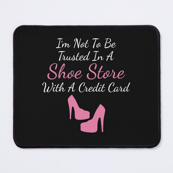 Item preview, I'm Not To Be Trusted In A Shoe Store With A Credit Card designed and sold by jaygo.