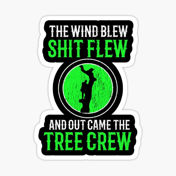 Item preview, The Wind Blew Shit Flew And Out Came The Tree Crew ~ Arborist designed and sold by TeesYouWant.