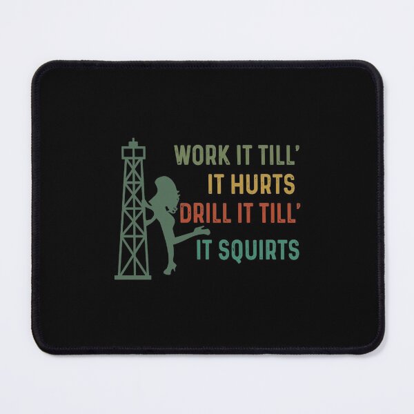 Item preview, Work It Till It Hurts Drill It Till It Squirts designed and sold by fatboys.