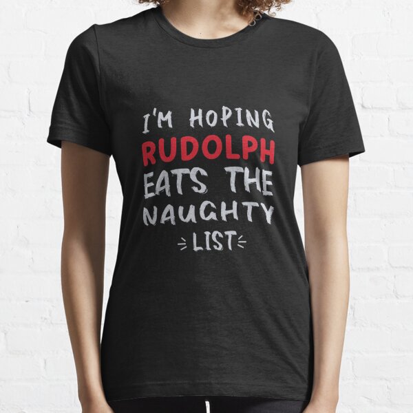 i'm hoping rudolph eats the naughty list Funny Christmas T-shirts Mens Womens Shirt Funny T-Shirts Essential T-Shirt   Essential T-Shirt