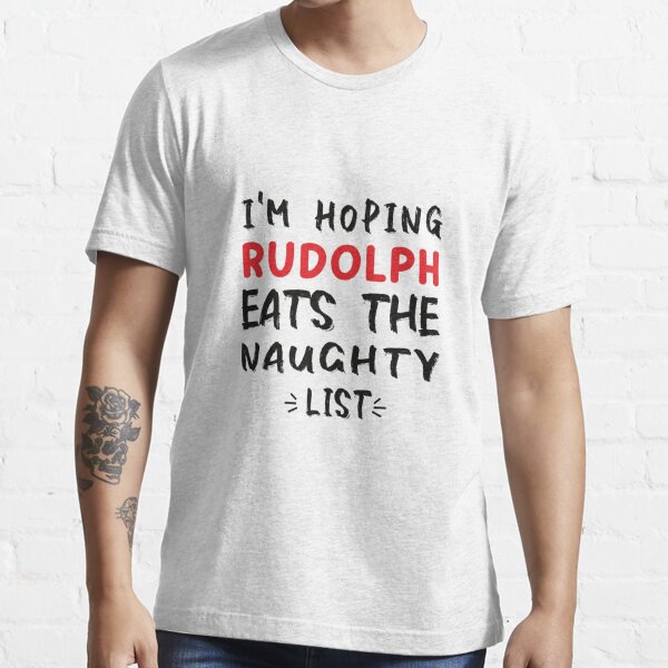 i'm hoping rudolph eats the naughty list Funny Christmas T-shirts Mens Womens Shirt Funny T-Shirts Essential T-Shirt   Essential T-Shirt