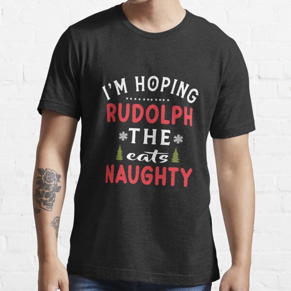 i'm hoping rudolph eats the naughty list Funny Christmas T-shirts Mens Womens Shirt Funny T-Shirts Essential T-Shirt   Essential T-Shirt