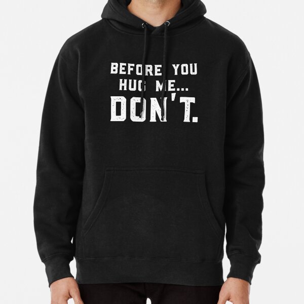Before You Hug Me... Don't Funny Saying For Men & Women T-Shirt Pullover Hoodie