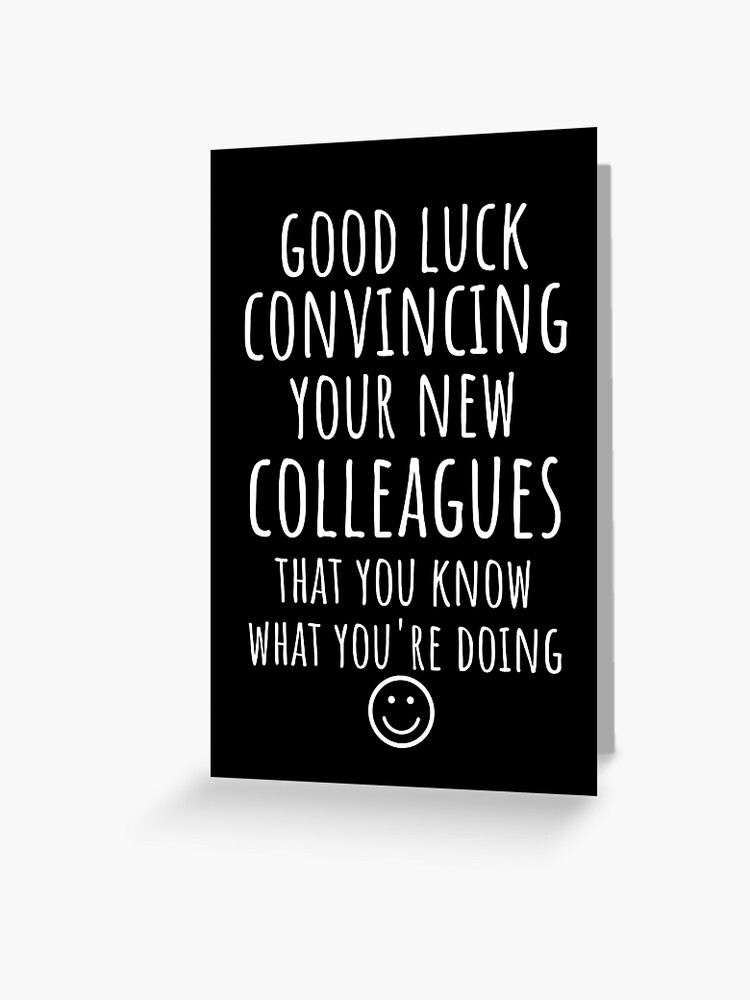 Good Luck Convincing Your New Coworkers That You Know What You're Doing -  Funny New Job Coworker Leaving Good Luck Congrats Banter Office Jokes
