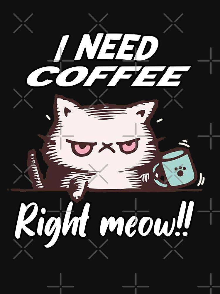  Angry Cat Meme Co I Need Right Meow-Funny Coffee Angry
