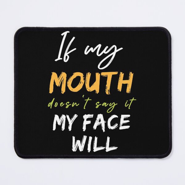 Item preview, If my mouth doesn't say it my face will Funny Gift designed and sold by MollinS7.