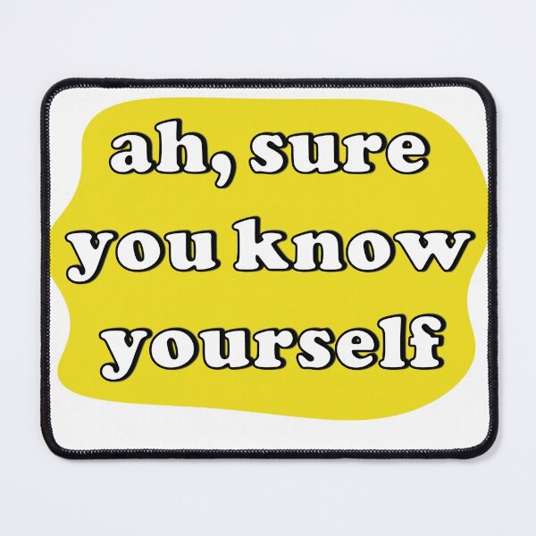 Item preview, Ah, Sure You Know Yourself designed and sold by ProfessorPoodle.