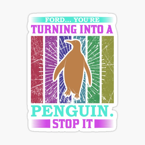 Penguin Ford ... You are turning in to a Penguin - Stop it! Sticker