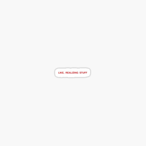 Like, Realizing Stuff Sticker