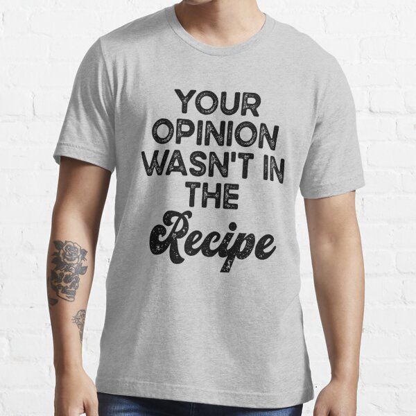 Your Opinion Wasn't In The Recipe Funny Chef Cooking 