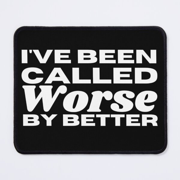 Item preview, I've Been Called Worse By Better - Sarcasm Example designed and sold by Sonatablue.
