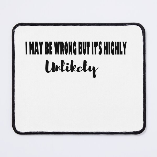 Item preview, I May Be Wrong But It’s Highly Unlikely Inspirational designed and sold by JustBeeAwesome.
