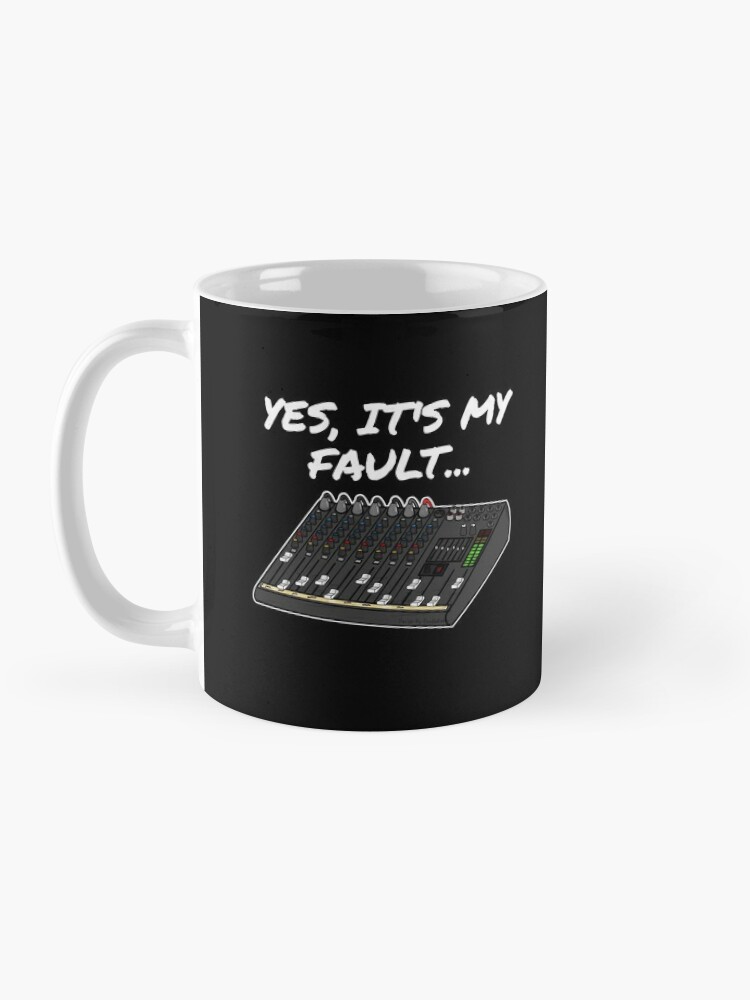 Yes, It's My Fault Sound Engineer Mixer Funny Coffee Mug for Sale